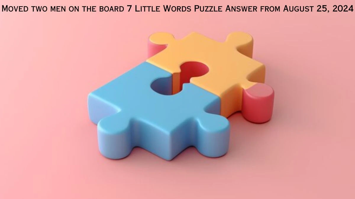 Moved two men on the board 7 Little Words Puzzle Answer from August 25, 2024