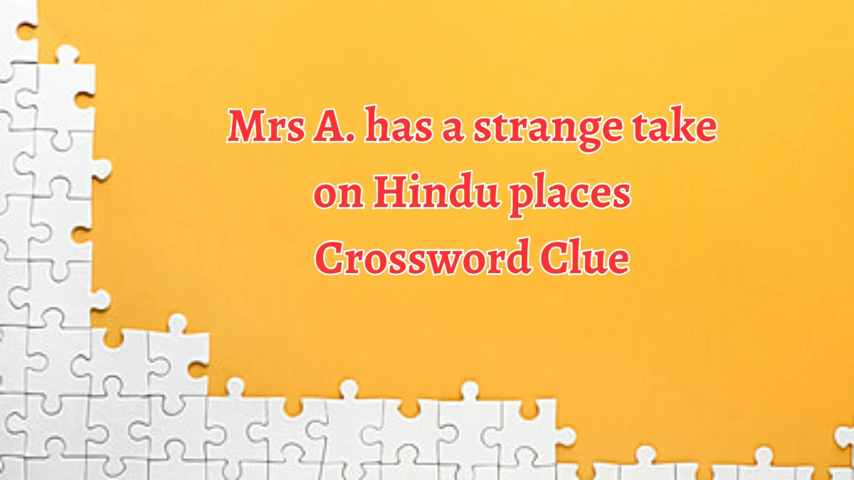 Mrs A. has a strange take on Hindu places Crossword Clue Puzzle Answer from August 19, 2024