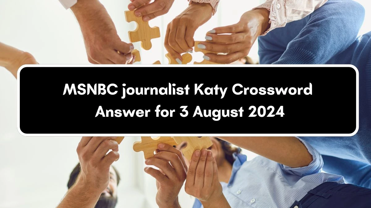 MSNBC journalist Katy Universal Crossword Clue Puzzle Answer from August 03, 2024