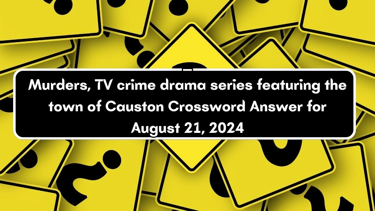 ____ Murders, TV crime drama series featuring the town of Causton Crossword Clue Puzzle Answer from August 21, 2024