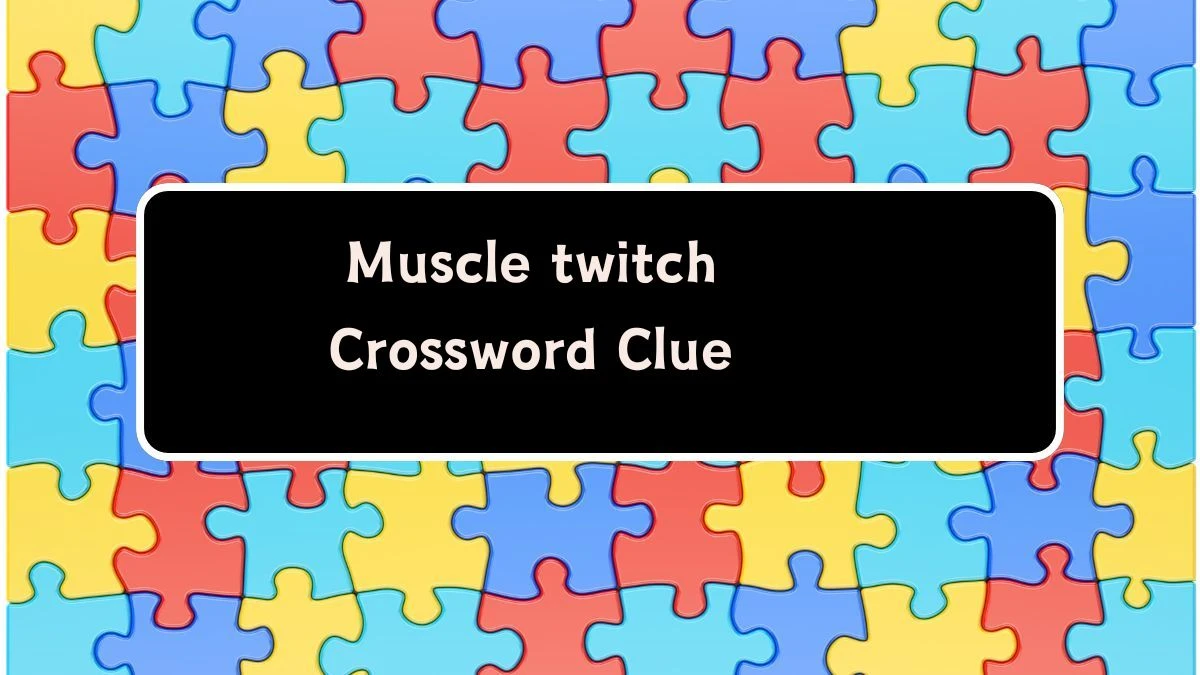 LA Times Muscle twitch Crossword Puzzle Answer from August 06, 2024