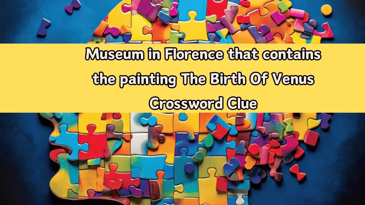 Museum in Florence that contains the painting The Birth Of Venus Crossword Clue Answers on August 14, 2024