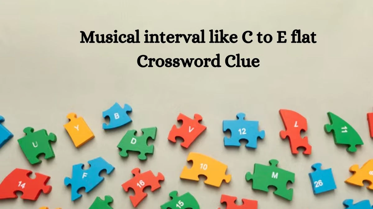 Musical interval like C to E flat NYT Crossword Clue Puzzle Answer from August 29, 2024