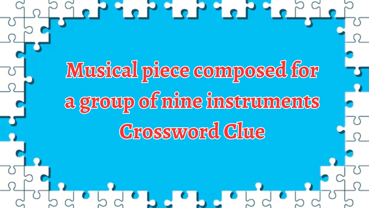 Musical piece composed for a group of nine instruments Crossword Clue Answers on August 15, 2024