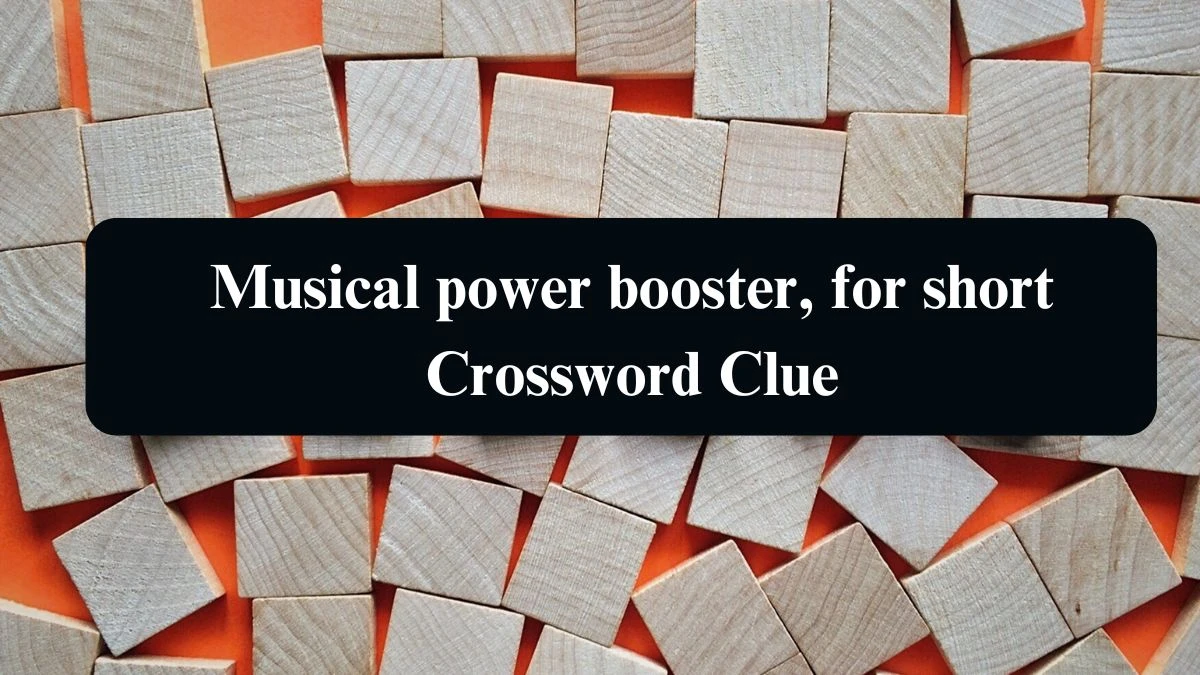 Musical power booster, for short Crossword Clue Daily Themed 3 Letters Puzzle Answer from August 13, 2024