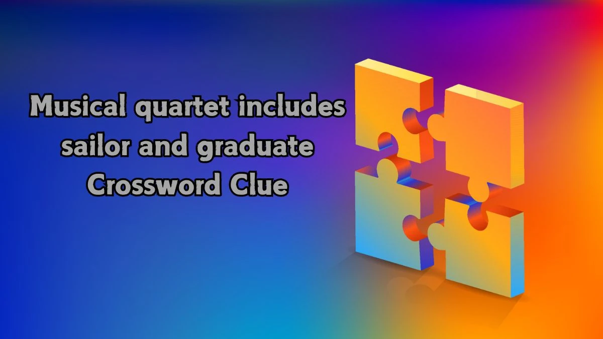 Musical quartet includes sailor and graduate Crossword Clue Answers on August 21, 2024