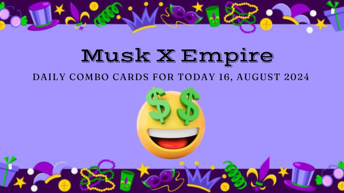 Musk X Empire Daily Combo Cards for Today 16, August 2024 - Cards of Luck!