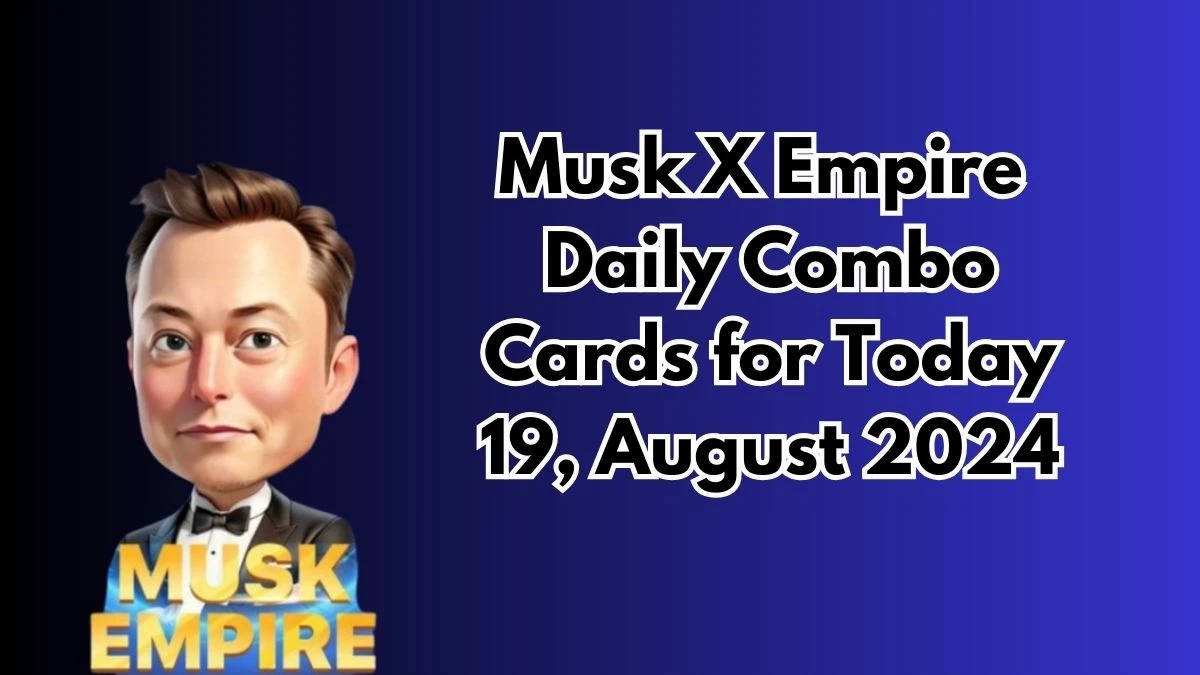 Musk X Empire Daily Combo Cards for Today 19, August 2024