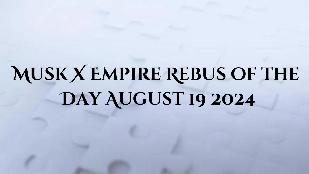 Musk X Empire Rebus of the Day August 19 2024 Check the Rebus of the Day