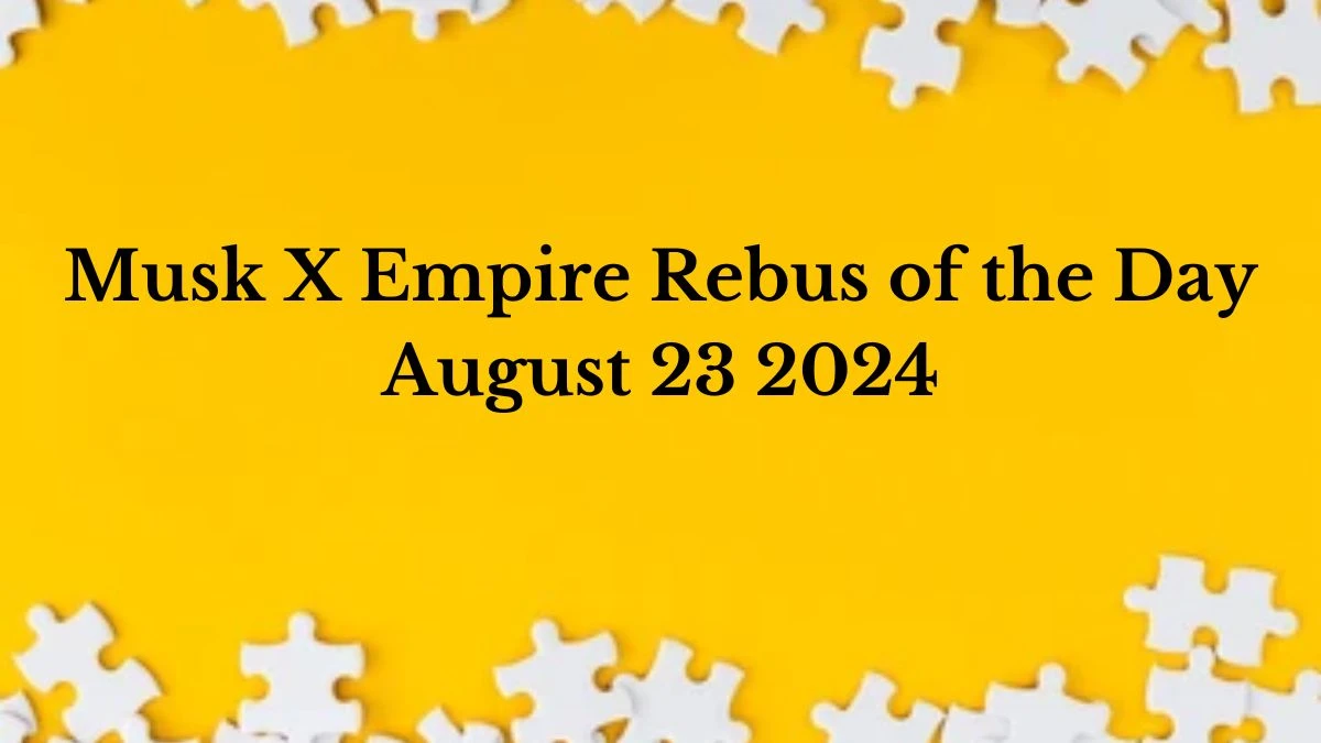 Musk X Empire Rebus of the Day August 23 2024