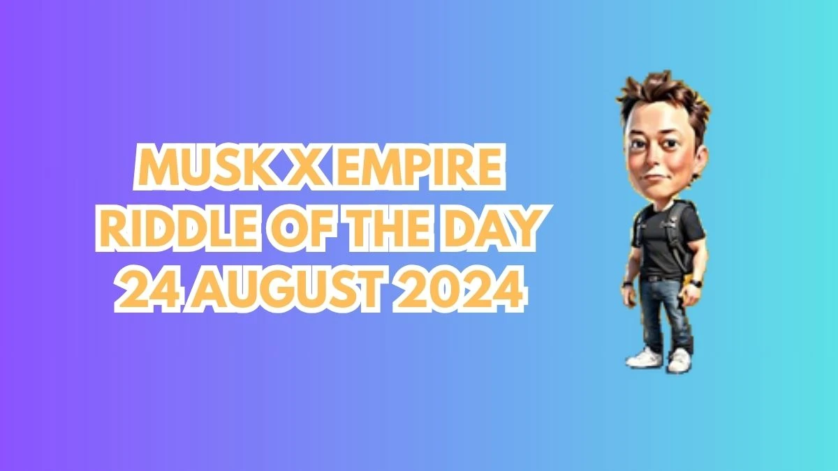 Musk X Empire Riddle of the Day 24 August 2024