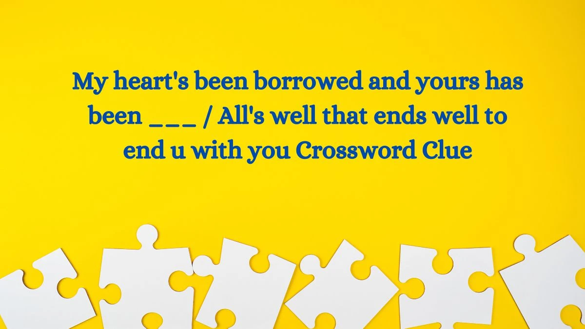 USA Today My heart's been borrowed and yours has been ___ / All's well that ends well to end u with you Crossword Clue Puzzle Answer from August 22, 2024