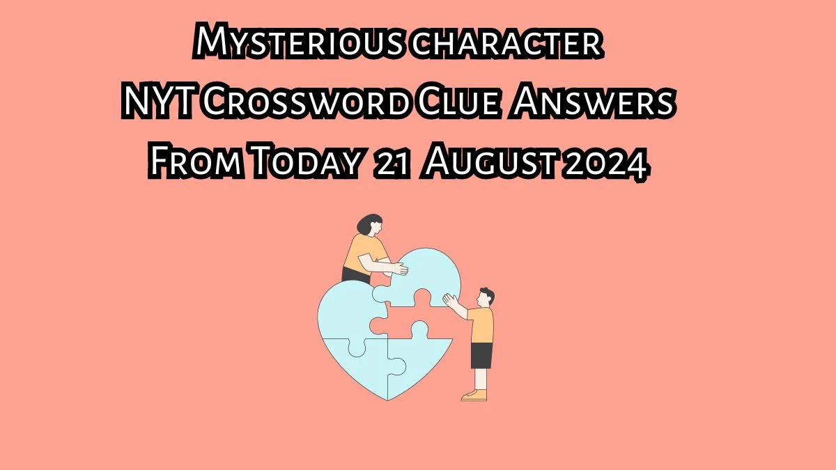 NYT Mysterious character Crossword Clue Puzzle Answer from August 21, 2024