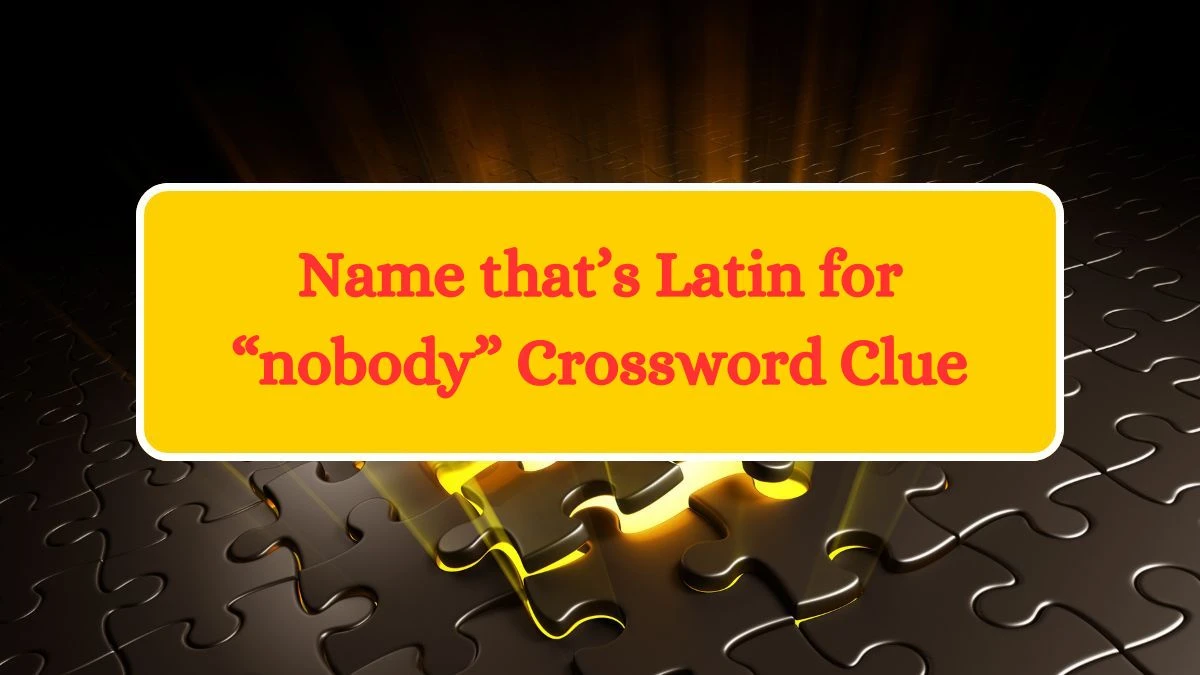 Name that’s Latin for “nobody” NYT Crossword Clue Puzzle Answer from August 10, 2024