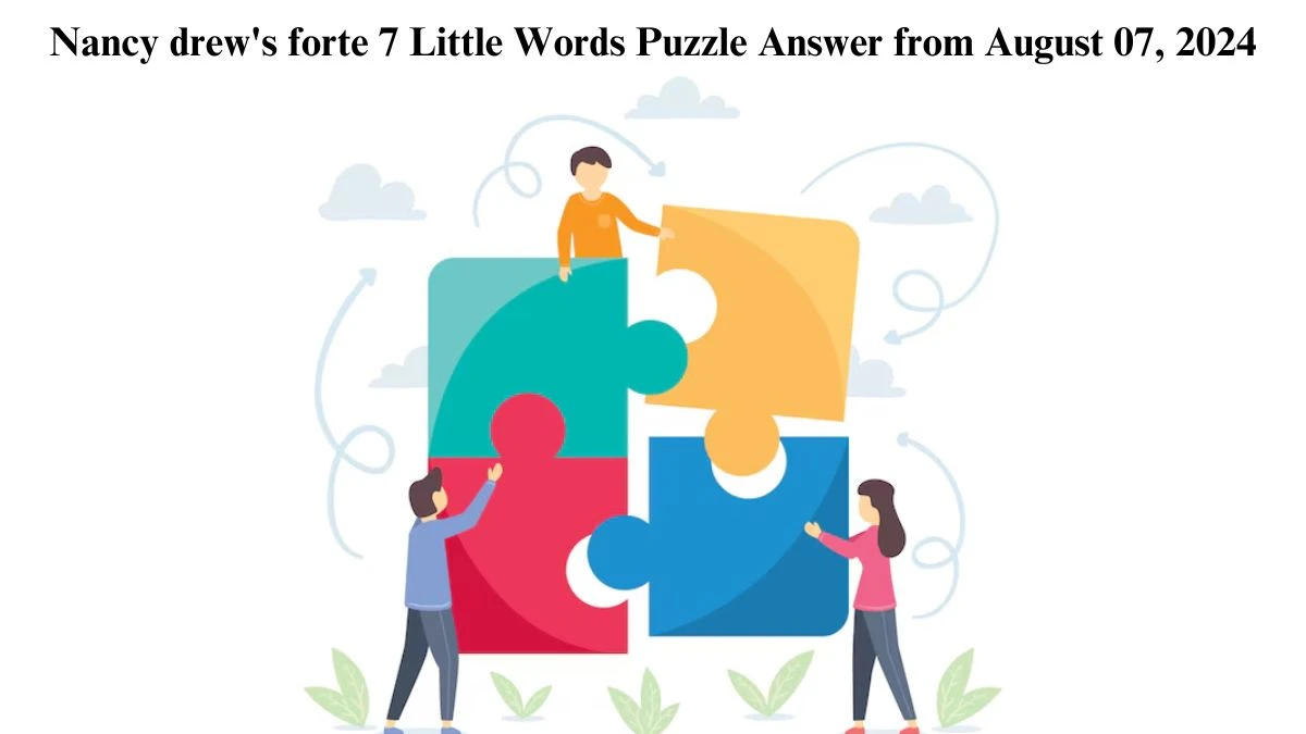 Nancy drew's forte 7 Little Words Puzzle Answer from August 07, 2024