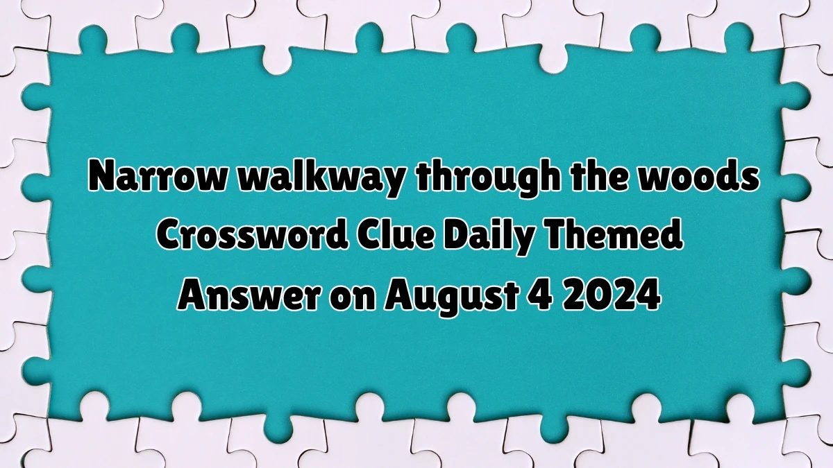 Narrow walkway through the woods Daily Themed Crossword Clue Puzzle Answer from August 04, 2024