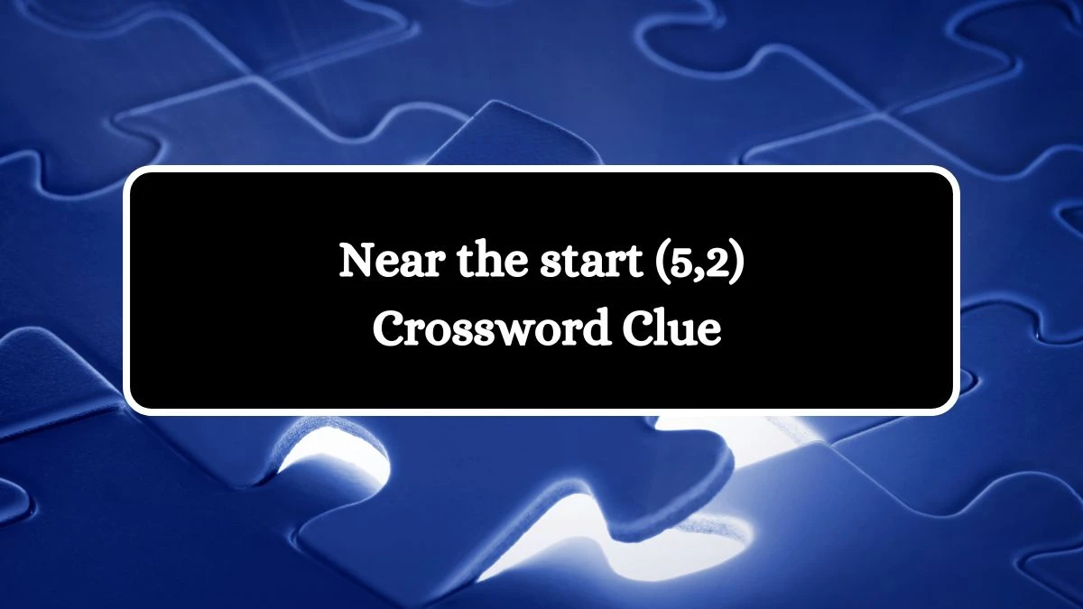 Near the start (5,2) Crossword Clue Puzzle Answer from August 07, 2024