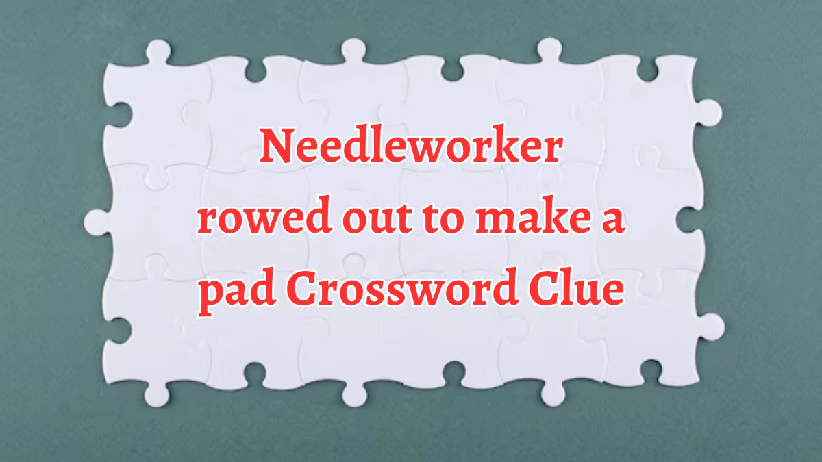 Needleworker rowed out to make a pad Crossword Clue Puzzle Answer from August 22, 2024