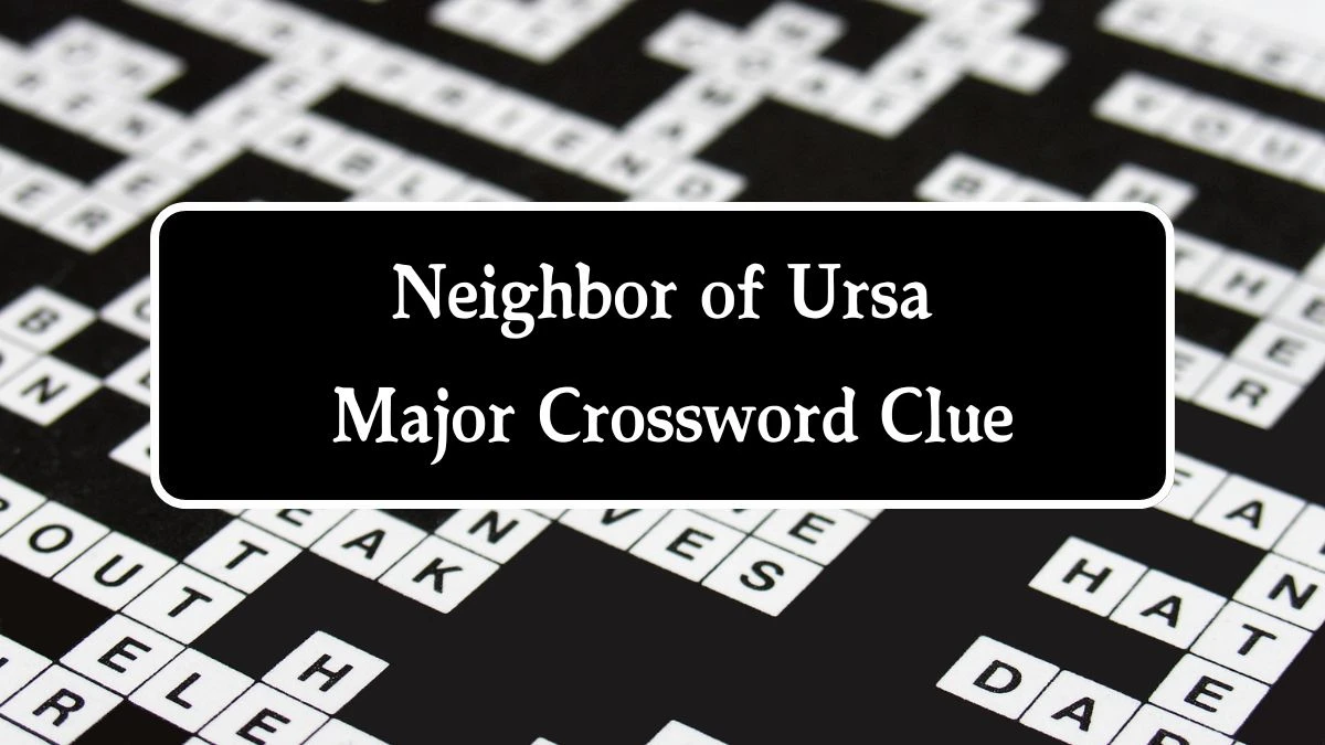 NYT Neighbor of Ursa Major Crossword Clue Puzzle Answer from August 01, 2024