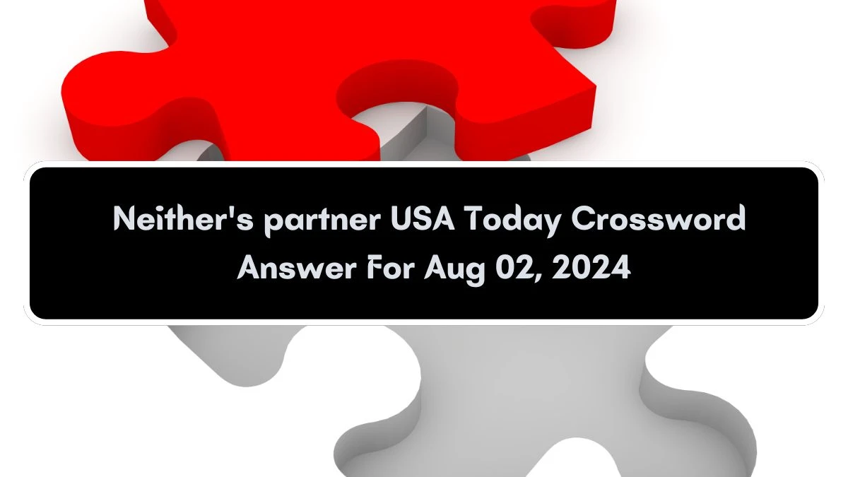 USA Today Neither's partner Crossword Clue Puzzle Answer from August 02, 2024