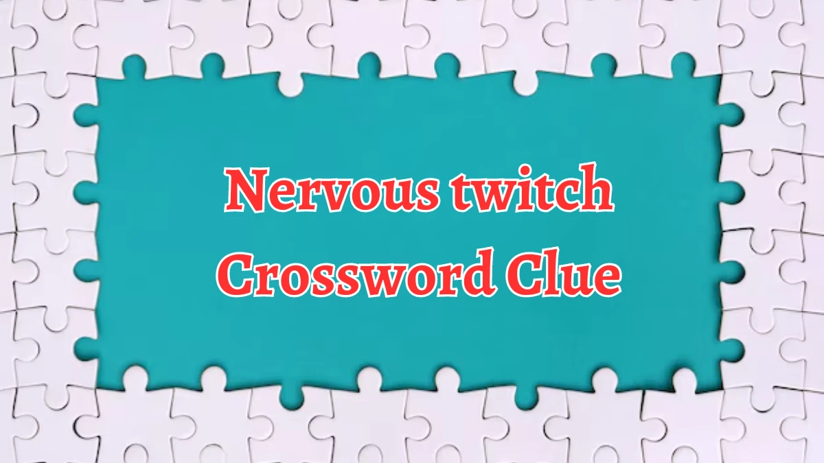 Nervous twitch Crossword Clue Puzzle Answer from August 12, 2024