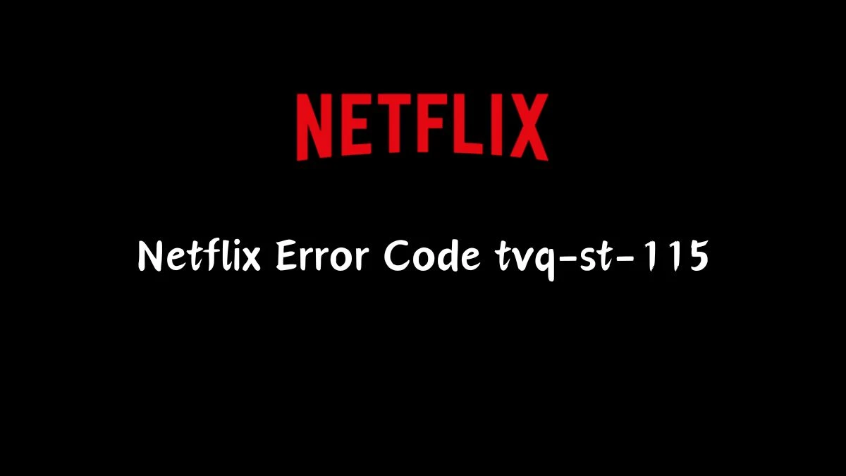 Netflix Error Code tvq-st-115, How to Fix Netflix Error Code tvq-st-115?