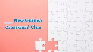 ___ New Guinea Universal Crossword Clue Puzzle Answer from August 01, 2024