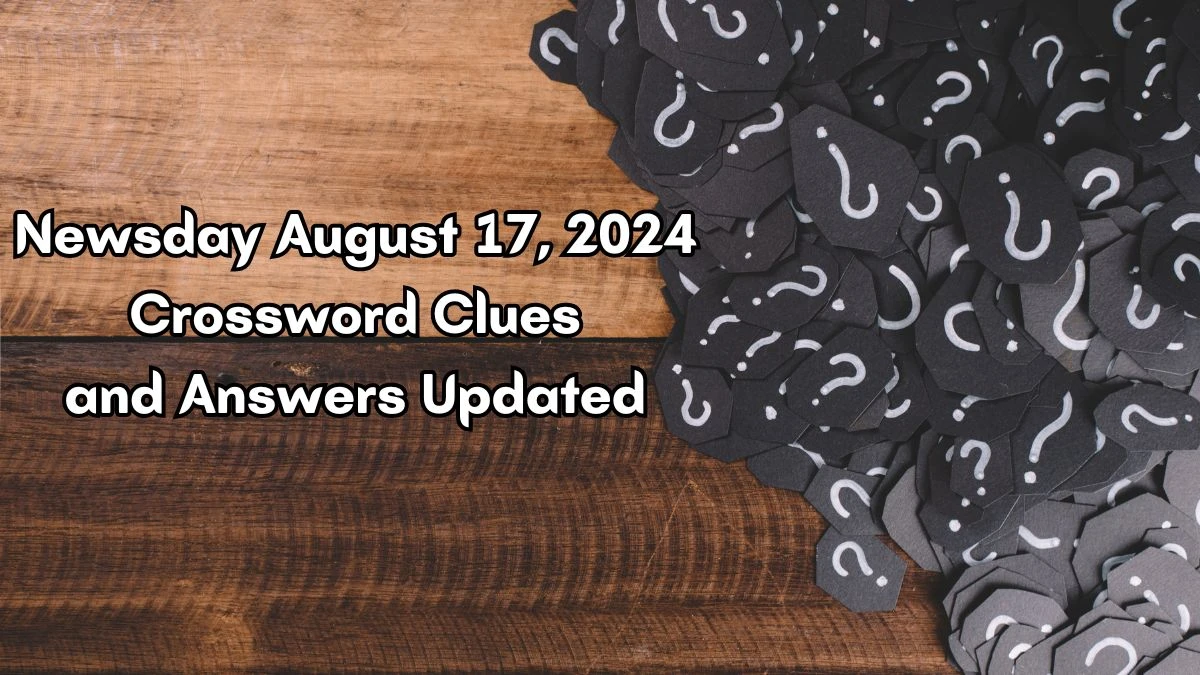 Newsday August 17, 2024 Crossword Clues and Answers Updated