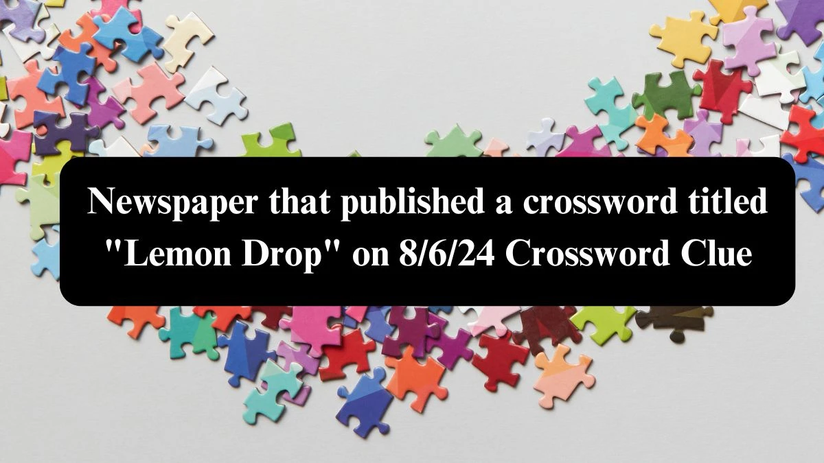 USA Today Newspaper that published a crossword titled Lemon Drop on 8/6/24 Crossword Clue Puzzle Answer from August 06, 2024