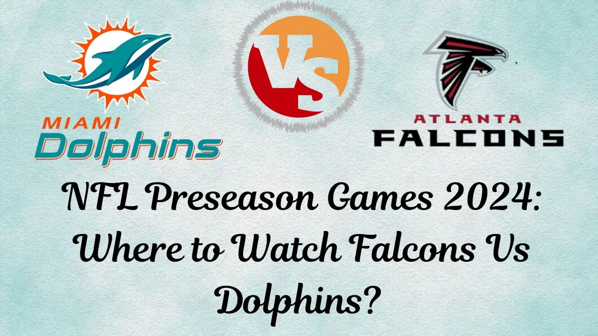 NFL Preseason Games 2024 Where to Watch Falcons Vs Dolphins? News