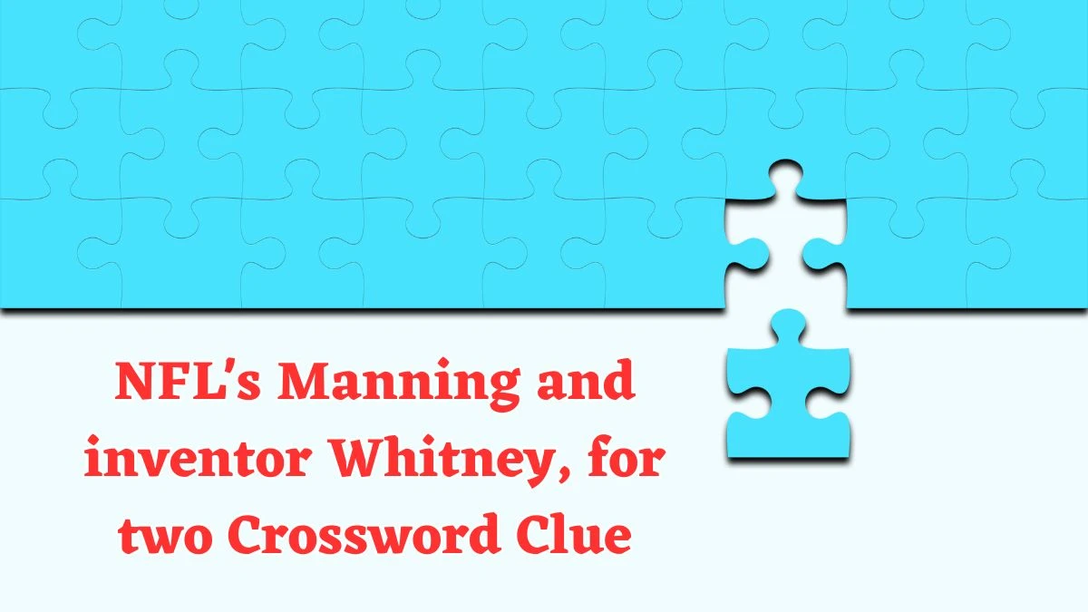 Daily Themed NFL's Manning and inventor Whitney, for two Crossword Clue Puzzle Answer from August 03, 2024