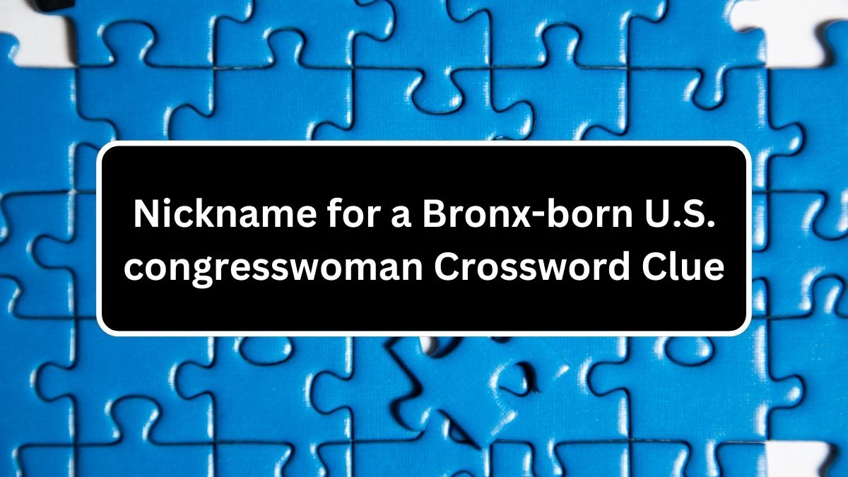 Nickname for a Bronx-born U.S. congresswoman NYT Crossword Clue Puzzle Answer on August 05, 2024