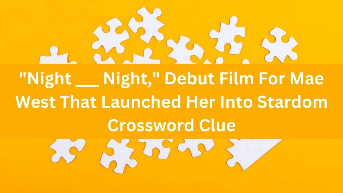 Night ___ Night, Debut Film For Mae West That Launched Her Into Stardom Crossword Clue Daily Themed 5 Letters Puzzle Answer from August 17, 2024