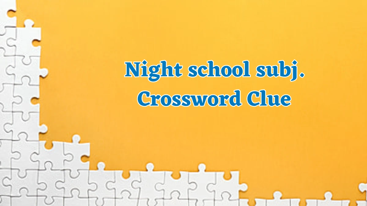 Night school subj. Crossword Clue Answers on August 01, 2024