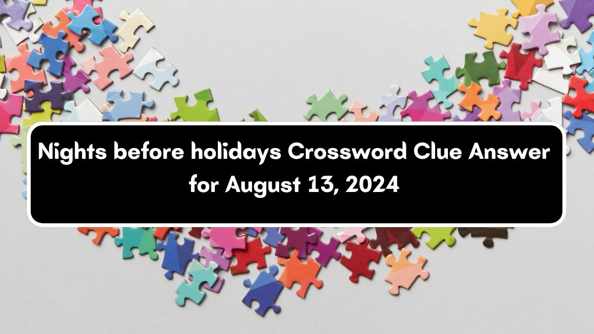 Universal Nights before holidays Crossword Clue Puzzle Answer from August 13, 2024