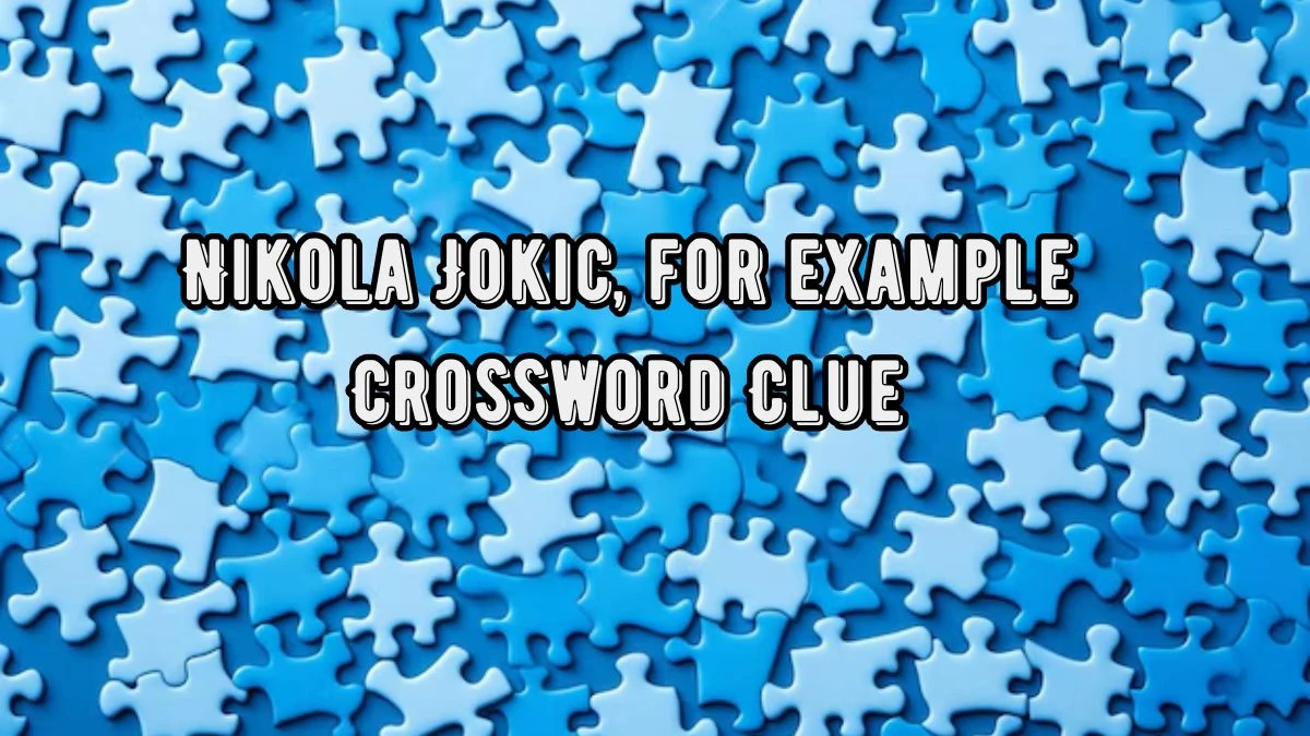 Universal Nikola Jokic, for example Crossword Clue Puzzle Answer from August 22, 2024