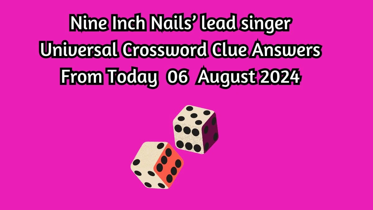 Universal Nine Inch Nails’ lead singer Crossword Clue Puzzle Answer from August 06, 2024