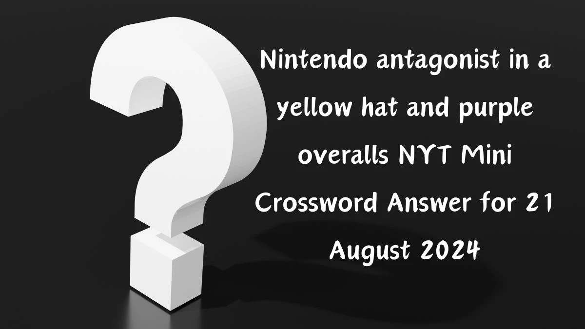 Nintendo antagonist in a yellow hat and purple overalls Answer for the NYT Mini Crossword Clue