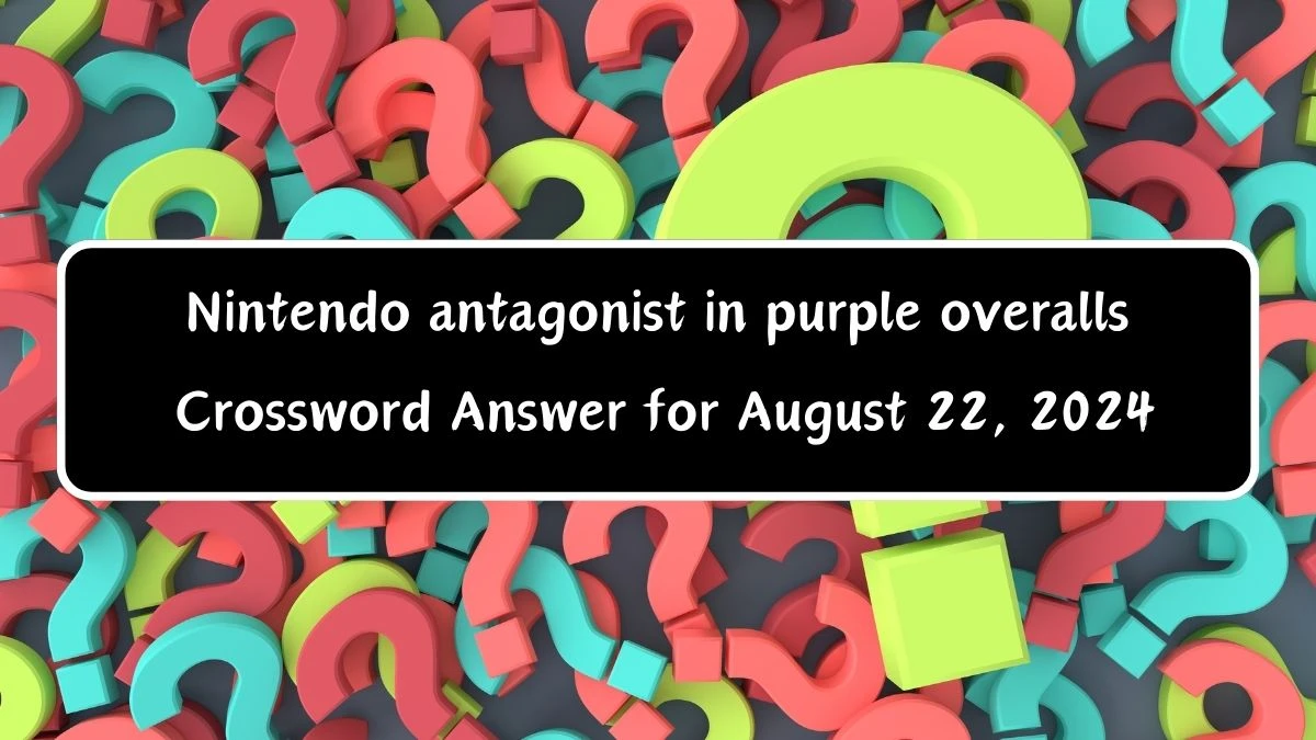 LA Times Nintendo antagonist in purple overalls Crossword Clue Answers with 5 Letters from August 22, 2024