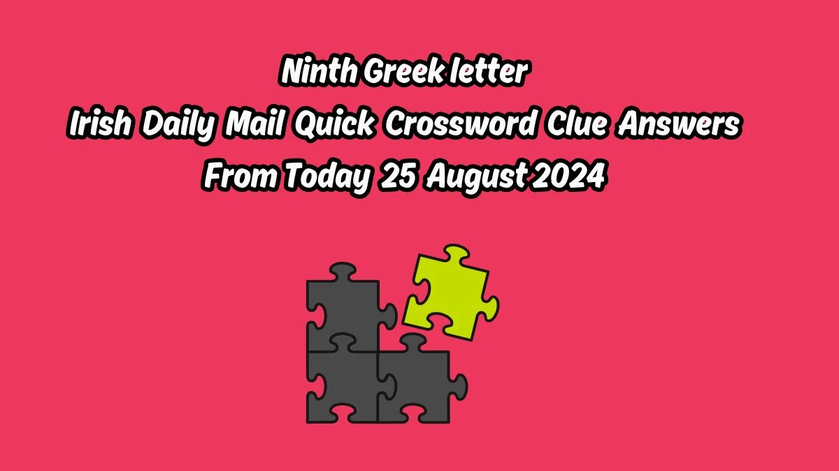 Irish Daily Mail Quick Ninth Greek letter 4 Letters Crossword Clue Puzzle Answers from August 25, 2024