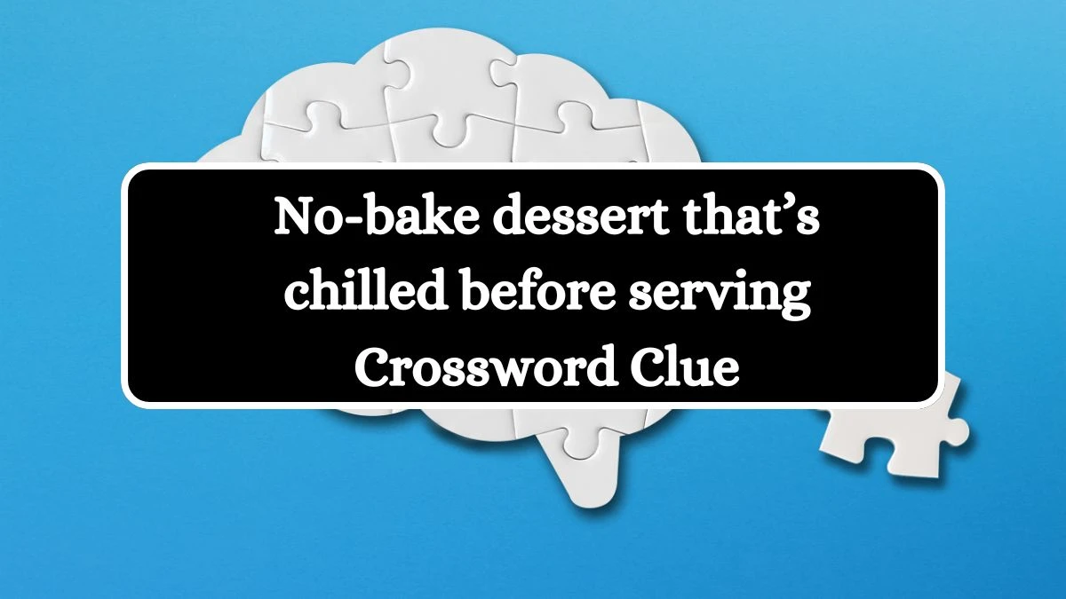 No-bake dessert that’s chilled before serving NYT Crossword Clue Puzzle Answer on August 21, 2024