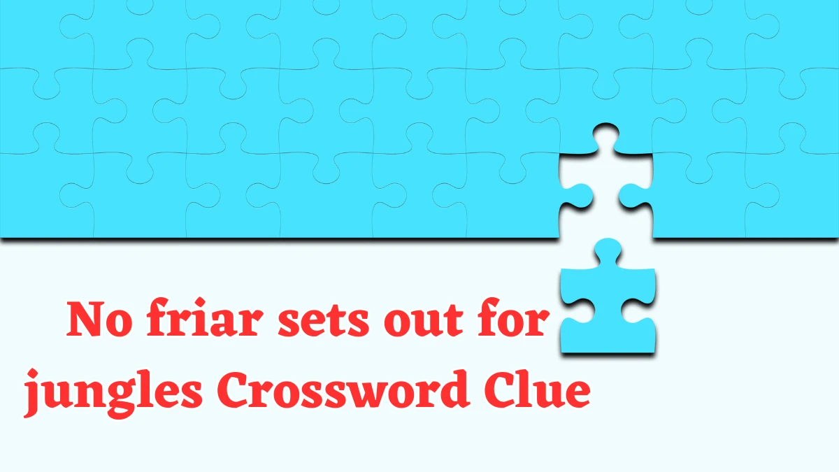 No friar sets out for jungles Crossword Clue Puzzle Answer from August 01, 2024