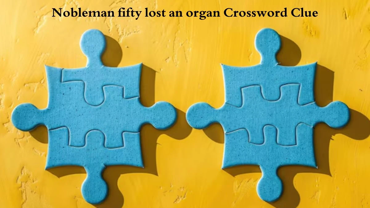 Nobleman fifty lost an organ Crossword Clue Puzzle Answer from August 04, 2024