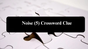 Noise (5) Crossword Clue Puzzle Answer from August 07, 2024