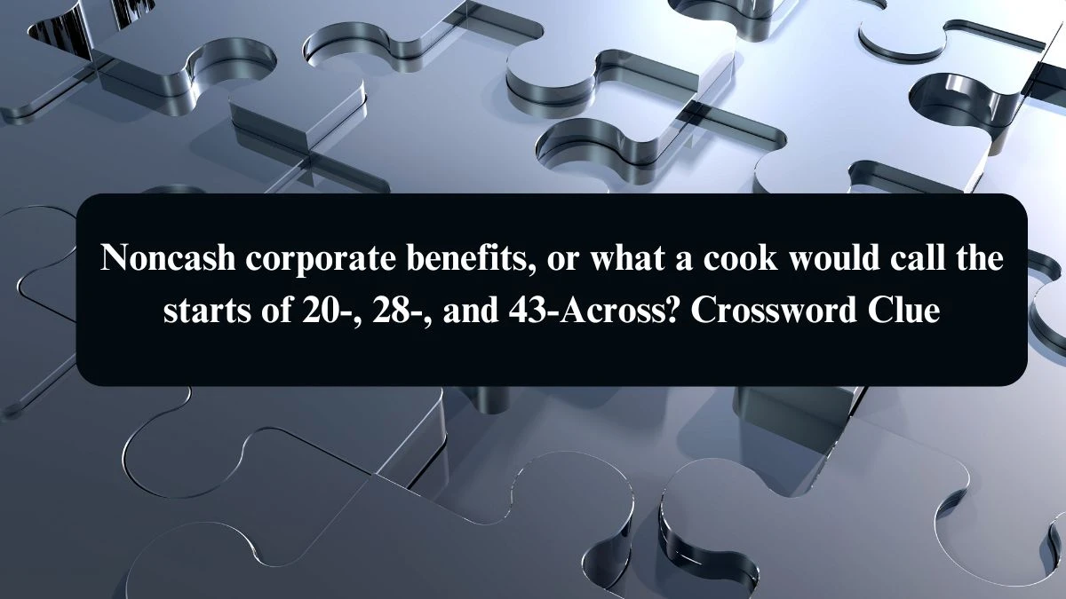 LA Times Noncash corporate benefits, or what a cook would call the starts of 20-, 28-, and 43-Across? Crossword Clue Puzzle Answer from August 13, 2024