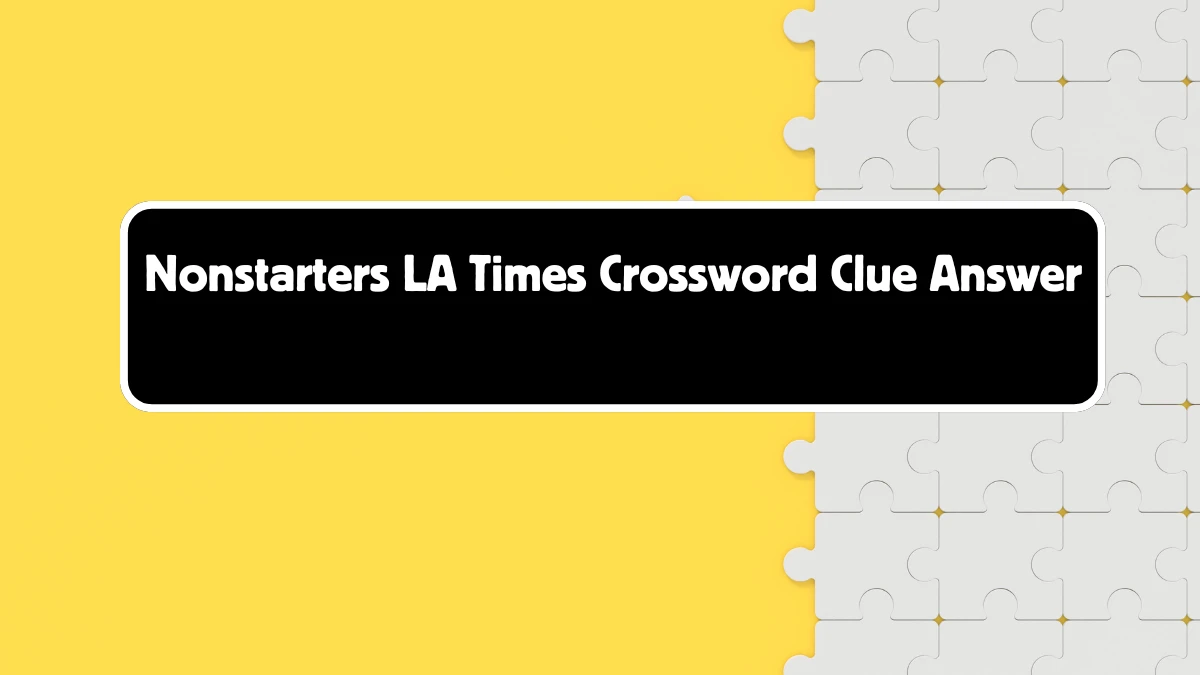 LA Times Nonstarters Crossword Puzzle Answer from August 18, 2024