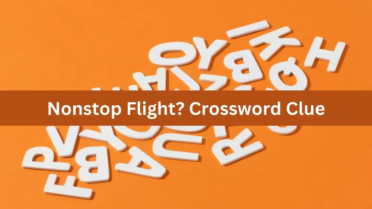 NYT Nonstop Flight? Crossword Clue Puzzle Answer from August 17, 2024