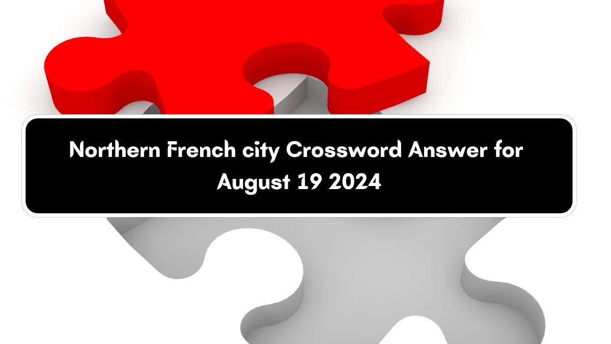 Northern French city Daily Commuter Crossword Clue Answers on August 19, 2024