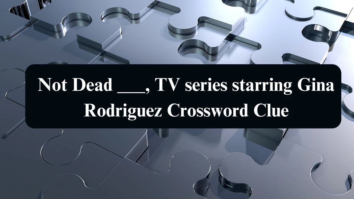 Not Dead ___, TV series starring Gina Rodriguez Daily Themed Crossword Clue Puzzle Answer from August 15, 2024