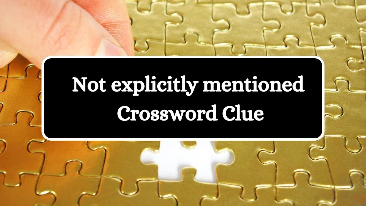 Not explicitly mentioned Universal Crossword Clue Puzzle Answer from August 06, 2024